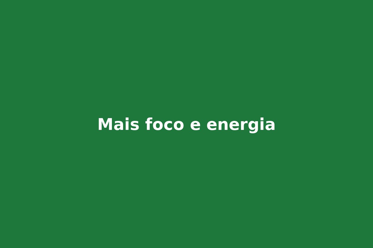 Mais foco e energia
